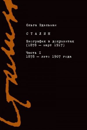 Эдельман Ольга - Сталин. Биография в документах (1878 – март 1917). Часть I: 1878 – лето 1907 года