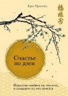 Прентисс Крис - Счастье по дзен. Искусство любить то, что есть, и создавать то, что хочется