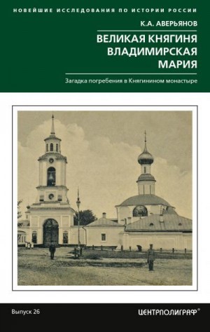 Аверьянов Константин - Великая княгиня Владимирская Мария. Загадка погребения в Княгинином монастыре