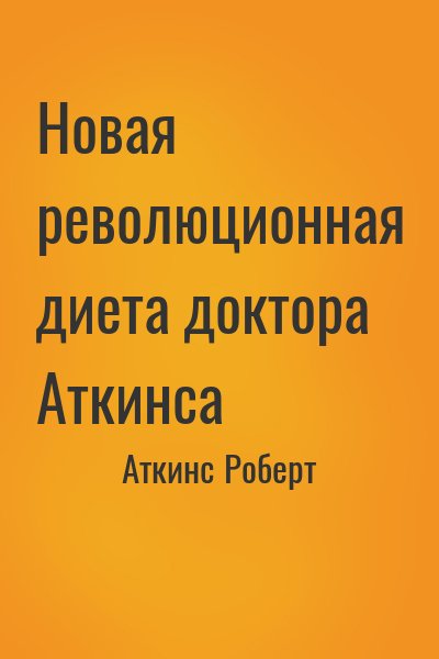 Аткинс Роберт - Новая революционная диета доктора Аткинса