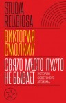 Смолкин Виктория - Свято место пусто не бывает: история советского атеизма