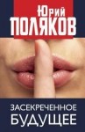 Поляков Юрий - Засекреченное будущее