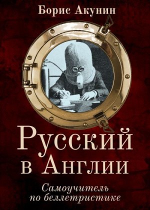 Акунин Борис - Русский в Англии: Самоучитель по беллетристике