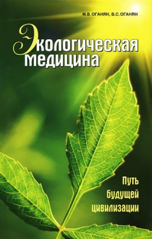 Оганян Марва, Оганян Вардан - Экологическая медицина. Путь будущей цивилизации