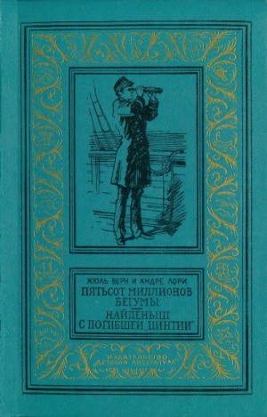 Верн Жюль, Лори Андре - Пятьсот миллионов бегумы. Найденыш с погибшей «Цинтии»