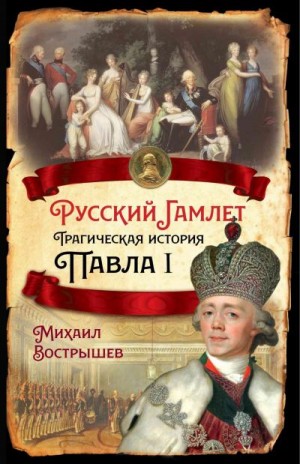 Вострышев Михаил - Русский Гамлет. Трагическая история Павла I