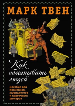 Твен Марк - Как обманывать людей. Пособие для политиков, журналистов и карточных шулеров