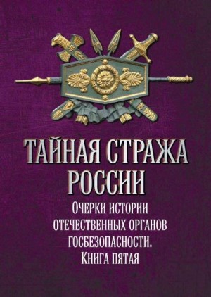 Коллектив авторов, Попов Алексей - Тайная стража России. Очерки истории отечественных органов госбезопасности. Книга 5