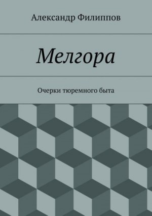 Филиппов Александр - Мелгора. Очерки тюремного быта