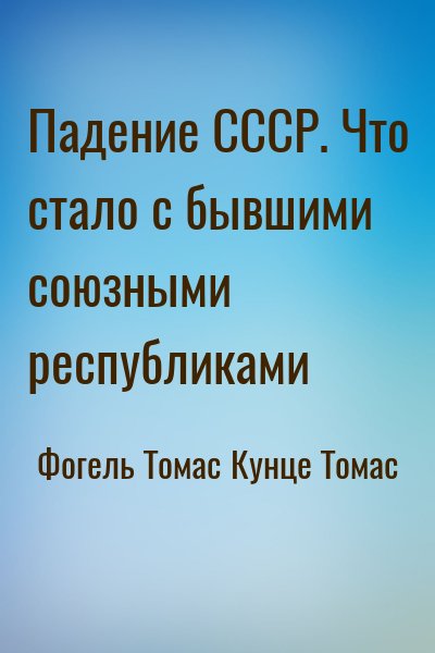 Фогель Томас, Кунце Томас - Падение СССР. Что стало с бывшими союзными республиками