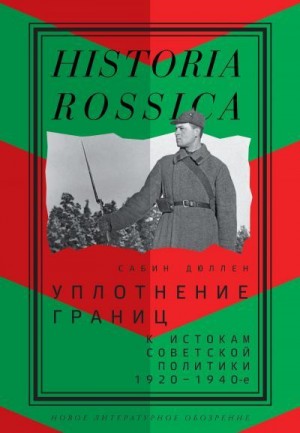 Дюллен Сабин - Уплотнение границ. К истокам советской политики. 1920–1940-е