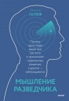 Галеф Джулия - Мышление разведчика. Почему одни люди видят все как есть и принимают правильные решения, а другие — заблуждаются