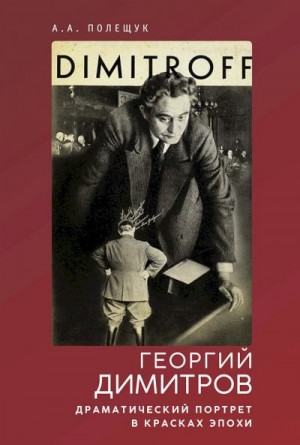 Полещук Александр - Георгий Димитров. Драматический портрет в красках эпохи