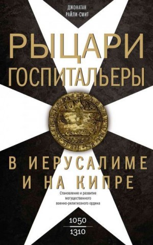 Райли-Смит Джонатан - Рыцари-госпитальеры в Иерусалиме и на Кипре. Становление и развитие могущественного военно-религиозного ордена