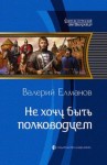 Елманов Валерий - Не хочу быть полководцем