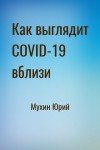 Мухин Юрий - Как выглядит COVID-19 вблизи