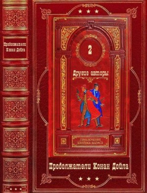 Карр Джон Диксон, Куин Эллери, Каллин Митч, Карр Калеб, Кублицкая Инна, Кинг Лори, Дэвис Дэвид Стюарт, Карраэр Филип, Келли Джерард, Лейн Эндрю, Леблан Морис, Коваль Мэри - Приключения Шерлока Холмса. Продолжатели Конан Дойла. Том 2