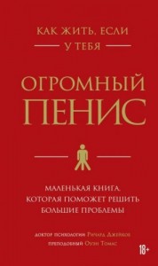 Как жить, если у тебя огромный пенис. Маленькая книга, которая поможет решить большие проблемы