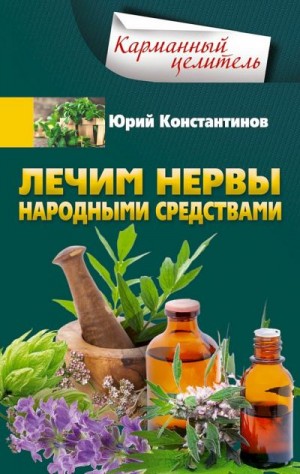 Константинов Юрий - Лечим нервы народными средствами