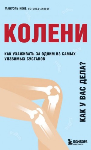 Кёне Мануэль - Колени. Как у вас дела? Как ухаживать за одним из самых уязвимых суставов и не пропустить проблемы