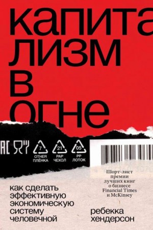 Хендерсон Ребекка - Капитализм в огне. Как сделать эффективную экономическую систему человечной