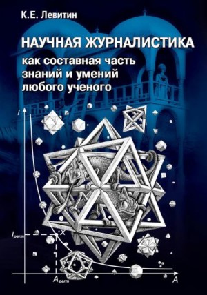 Левитин Карл - Научная журналистика как составная часть знаний и умений любого ученого. Учебник по научно-популярной журналистике