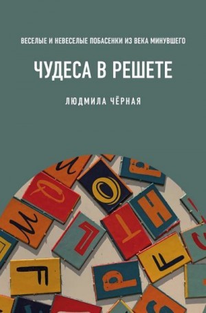 Черная Людмила - Чудеса в решете, или Веселые и невеселые побасенки из века минувшего