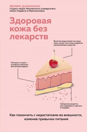 Дальманнс Феликс - Здоровая кожа без лекарств: как покончить с недостатками во внешности, изменив привычки питания