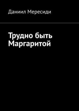 Мересиди Даниил - Трудно быть Маргаритой