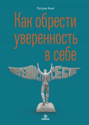 Кинг Патрик - Как обрести уверенность в себе