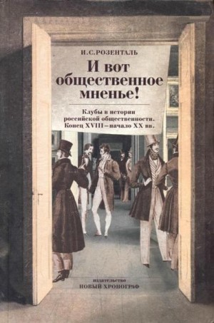 Розенталь Исаак - «И вот общественное мненье!» Клубы в истории российской общественности. Конец XVIII - начало XX вв.