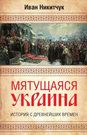 Никитчук Иван - Мятущаяся Украина. История с древнейших времен