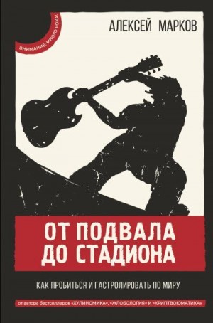 Марков Алексей - От подвала до стадиона. Как пробиться и гастролировать по миру