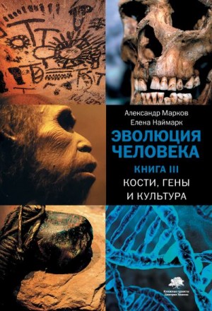 Марков Александр, Наймарк Елена - Эволюция человека. Книга 3. Кости, гены и культура