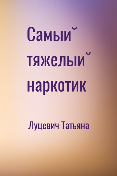 Луцевич Татьяна - Самый тяжелый наркотик