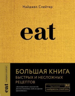 Слейтер Найджел - Eat. Большая книга быстрых и несложных рецептов