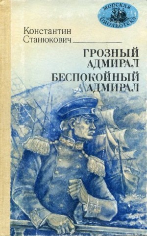 Станюкович Константин - Грозный адмирал. Беспокойный адмирал