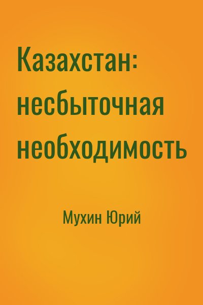 Мухин Юрий - Казахстан: несбыточная необходимость