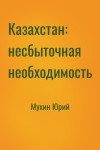 Мухин Юрий - Казахстан: несбыточная необходимость