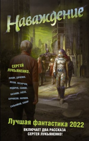 Гаёхо Михаил, Лукьяненко Сергей, Лукин Евгений, Бурносов Юрий, Каганов Леонид, Наумов Иван, Недоруб Сергей, Лазарчук Андрей, Сафин Эльдар, Пехов Алексей, Кабир Максим, Сальников Александр, Дяченко Марина и Сергей, Синицын Андрей - Наваждение. Лучшая фантастика – 2022