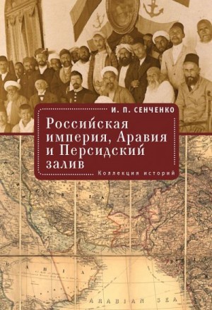 Сенченко Игорь - Российская империя, Аравия и Персидский залив. Коллекция историй