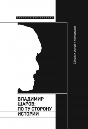 Липовецкий Марк, де ля Фортель Анастасия - Владимир Шаров: По ту сторону истории