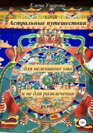 Уварова Елена - Астральные путешествия для неленивого ума и не для развлечения