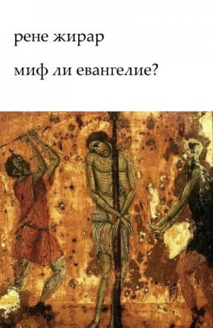 Жирар Рене - Миф ли Евангелие?