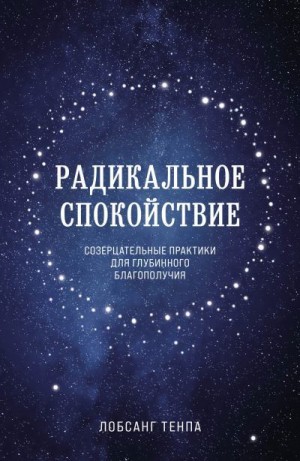 Тенпа Лобсанг - Радикальное спокойствие. Созерцательные практики для глубинного благополучия