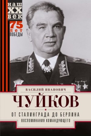 Чуйков Василий - От Сталинграда до Берлина. Воспоминания командующего