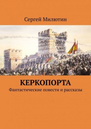 Милютин Сергей - Керкопорта. Фантастические повести и рассказы