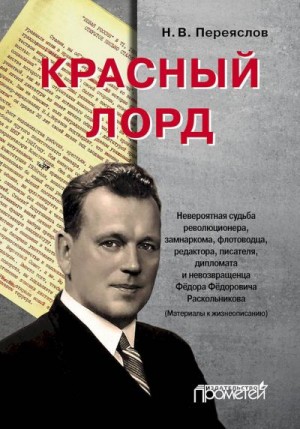 Переяслов Николай - Красный лорд. Невероятная судьба революционера, замнаркома, флотоводца, редактора, писателя, дипломата и невозвращенца Фёдора Фёдоровича Раскольникова