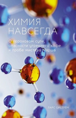 Орстрём Ларс - Химия навсегда. О гороховом супе, опасности утреннего кофе и пробе мистера Марша