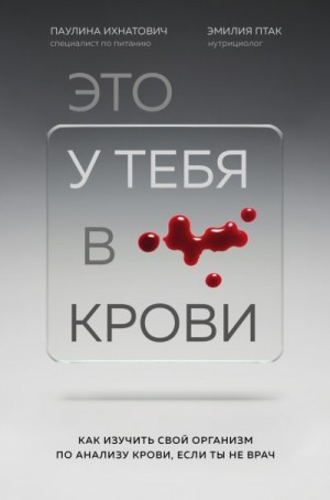 Ихнатович Паулина, Птак Эмилия - Это у тебя в крови. Как изучить свой организм по анализу крови, если ты не врач